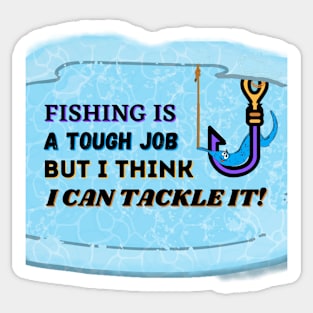 FISHING IS A TOUGH JOB BUT I CAN TACKLE IT | Funny Fishing Quotes Sticker